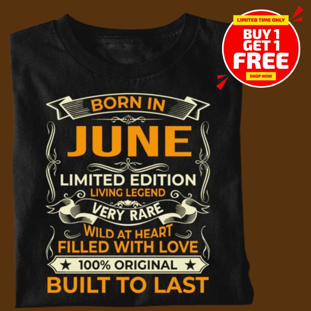 BORN IN JUNE LIMITED EDITION TSHIRT BUY 1 GET 1 FREE
