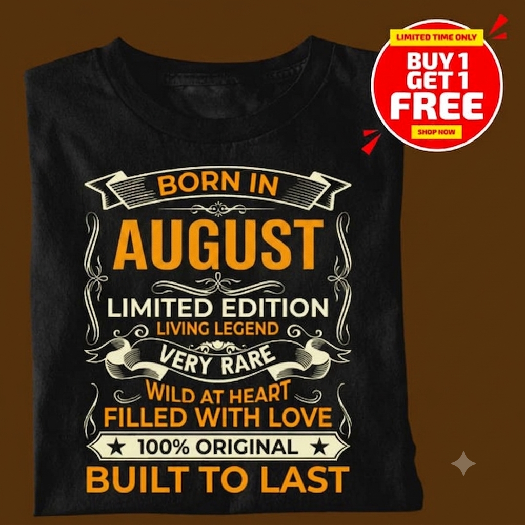 BORN IN AUGUST LIMITED EDITION TSHIRT BUY 1 GET 1 FREE
