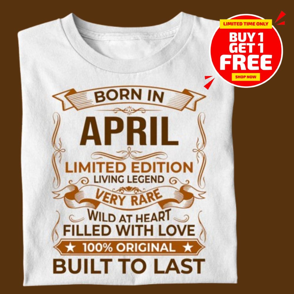 BORN IN APRIL LIMITED EDITION TSHIRT BUY 1 GET 1 FREE