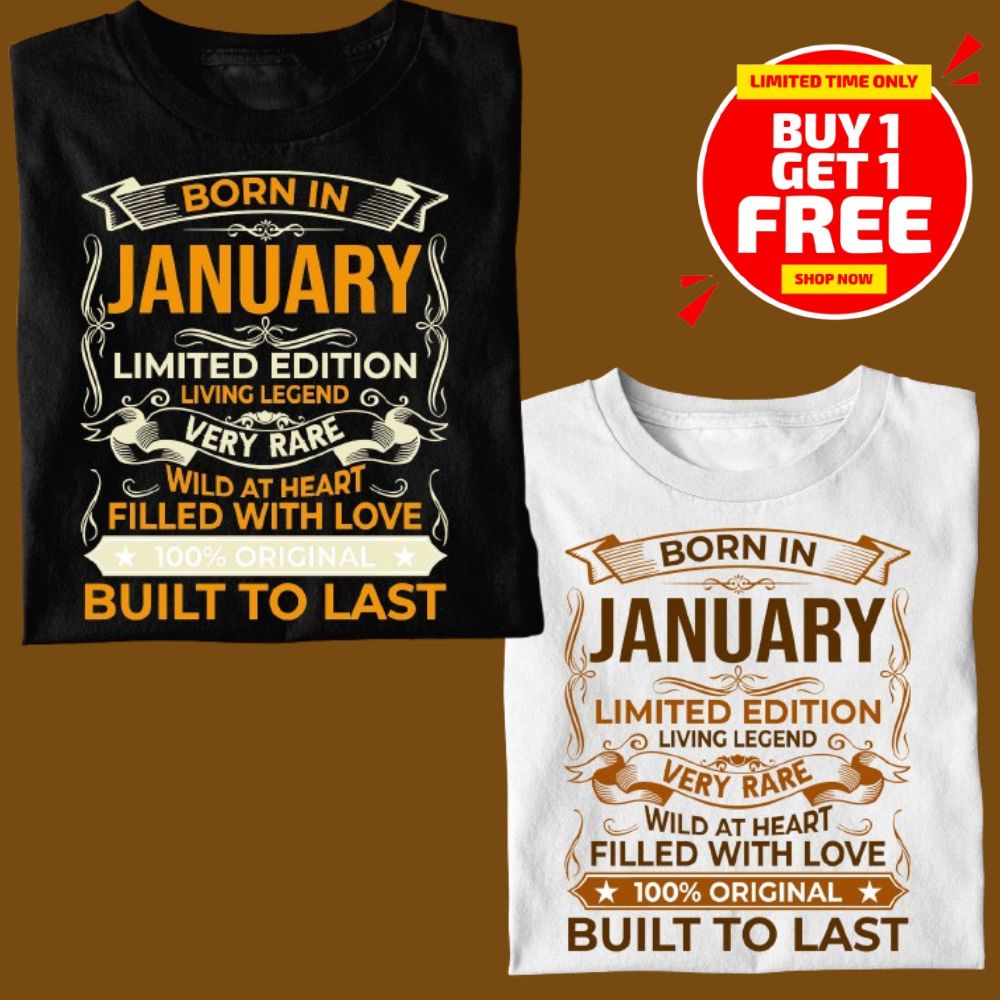 BORN IN JANUARY LIMITED EDITION TSHIRT BUY 1 GET 1 FREE