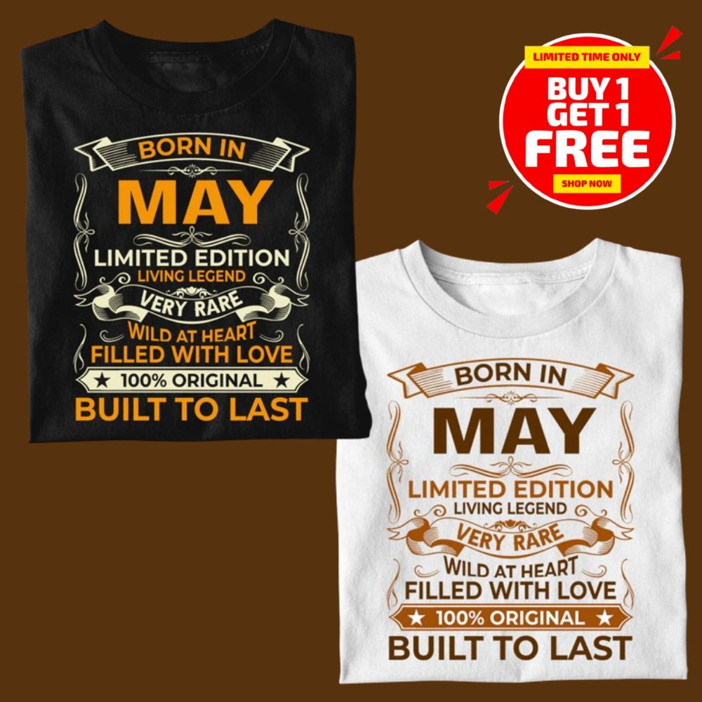 BORN IN MAY LIMITED EDITION TSHIRT BUY 1 GET 1 FREE